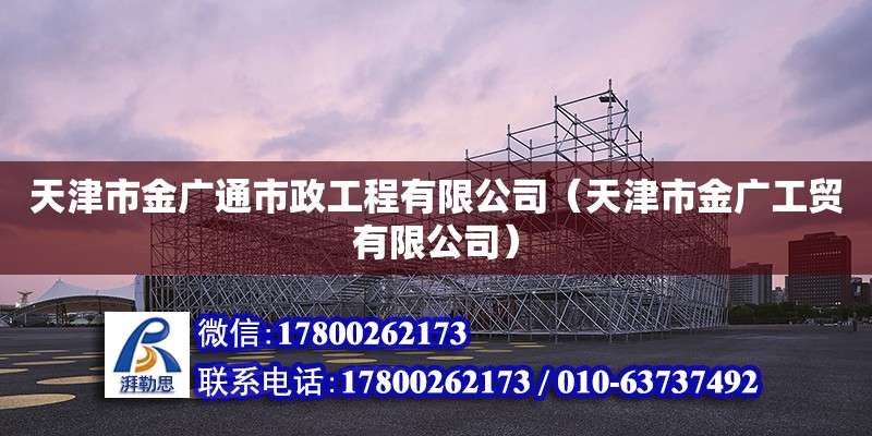 天津市金廣通市政工程有限公司（天津市金廣工貿(mào)有限公司） 全國(guó)鋼結(jié)構(gòu)廠