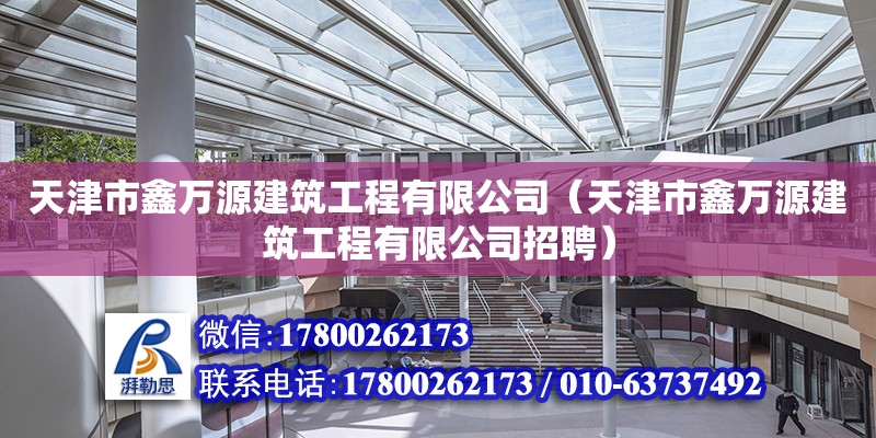 天津市鑫萬源建筑工程有限公司（天津市鑫萬源建筑工程有限公司招聘）