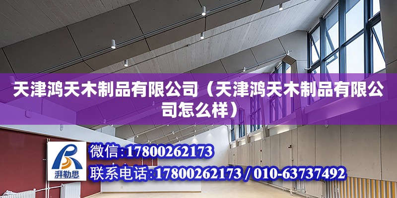 天津鴻天木制品有限公司（天津鴻天木制品有限公司怎么樣） 全國(guó)鋼結(jié)構(gòu)廠