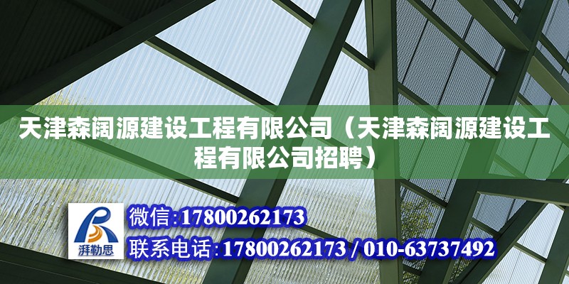 天津森闊源建設(shè)工程有限公司（天津森闊源建設(shè)工程有限公司招聘） 全國鋼結(jié)構(gòu)廠