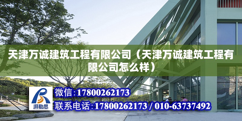 天津萬誠建筑工程有限公司（天津萬誠建筑工程有限公司怎么樣） 全國鋼結(jié)構(gòu)廠