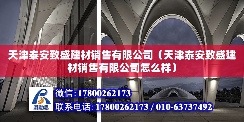 天津泰安致盛建材銷售有限公司（天津泰安致盛建材銷售有限公司怎么樣） 全國鋼結(jié)構(gòu)廠