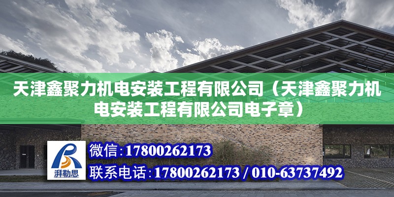 天津鑫聚力機電安裝工程有限公司（天津鑫聚力機電安裝工程有限公司電子章） 全國鋼結構廠