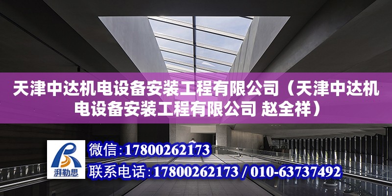 天津中達機電設(shè)備安裝工程有限公司（天津中達機電設(shè)備安裝工程有限公司 趙全祥） 全國鋼結(jié)構(gòu)廠