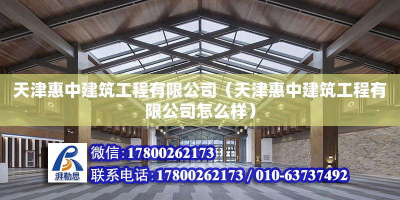 天津惠中建筑工程有限公司（天津惠中建筑工程有限公司怎么樣） 全國鋼結(jié)構(gòu)廠