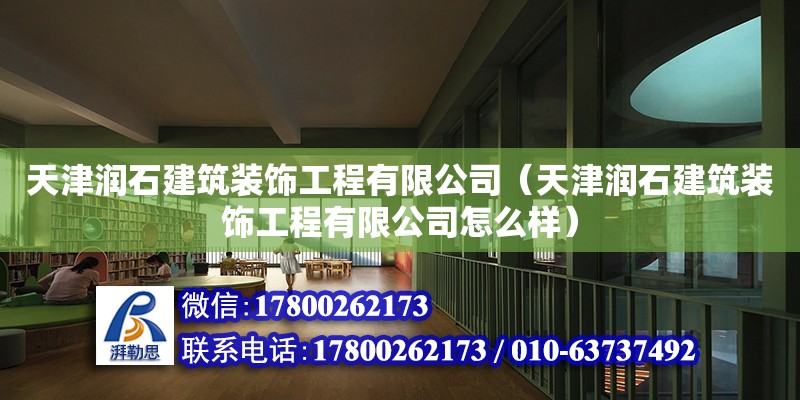 天津潤石建筑裝飾工程有限公司（天津潤石建筑裝飾工程有限公司怎么樣） 全國鋼結構廠