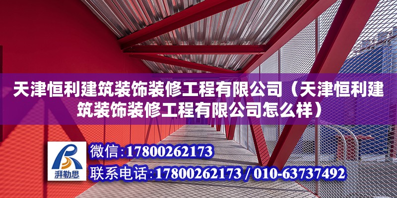 天津恒利建筑裝飾裝修工程有限公司（天津恒利建筑裝飾裝修工程有限公司怎么樣）