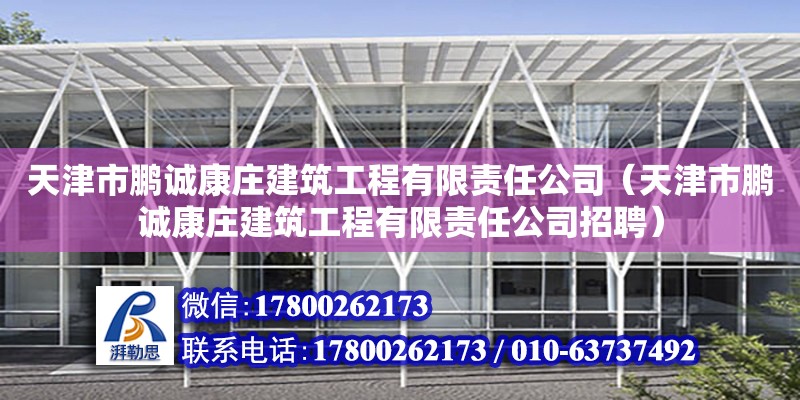 天津市鵬誠康莊建筑工程有限責(zé)任公司（天津市鵬誠康莊建筑工程有限責(zé)任公司招聘） 全國鋼結(jié)構(gòu)廠