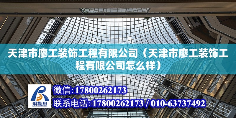 天津市廖工裝飾工程有限公司（天津市廖工裝飾工程有限公司怎么樣） 全國鋼結(jié)構(gòu)廠