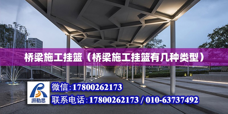 橋梁施工掛籃（橋梁施工掛籃有幾種類型） 結(jié)構(gòu)工業(yè)鋼結(jié)構(gòu)設(shè)計