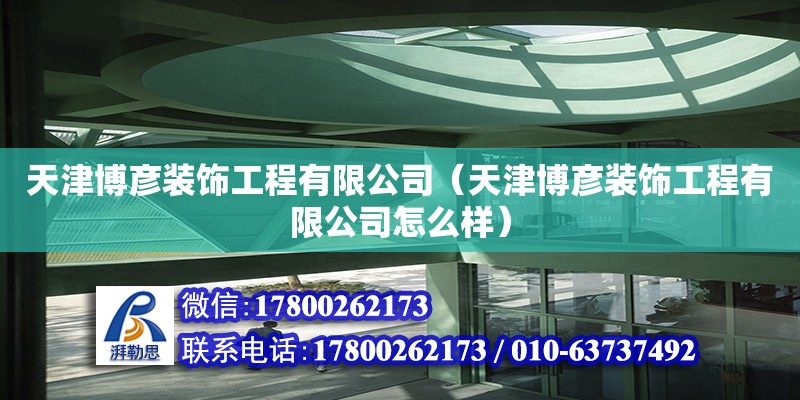 天津博彥裝飾工程有限公司（天津博彥裝飾工程有限公司怎么樣） 全國鋼結構廠