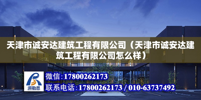 天津市誠安達建筑工程有限公司（天津市誠安達建筑工程有限公司怎么樣） 全國鋼結(jié)構(gòu)廠