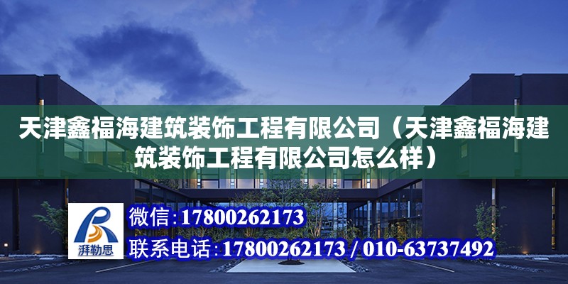 天津鑫福海建筑裝飾工程有限公司（天津鑫福海建筑裝飾工程有限公司怎么樣） 全國鋼結(jié)構(gòu)廠