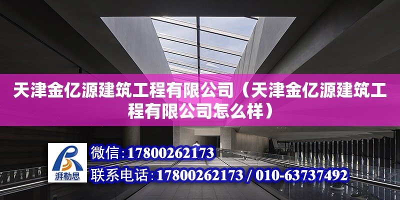 天津金億源建筑工程有限公司（天津金億源建筑工程有限公司怎么樣） 全國鋼結(jié)構(gòu)廠