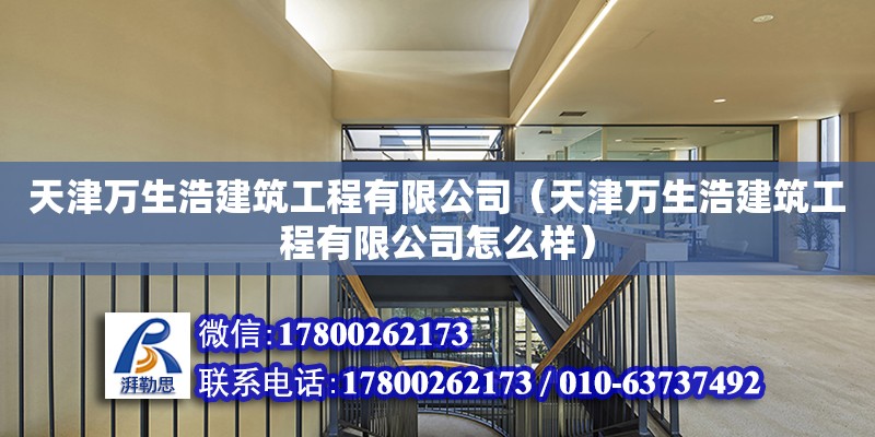 天津萬生浩建筑工程有限公司（天津萬生浩建筑工程有限公司怎么樣） 全國鋼結(jié)構(gòu)廠