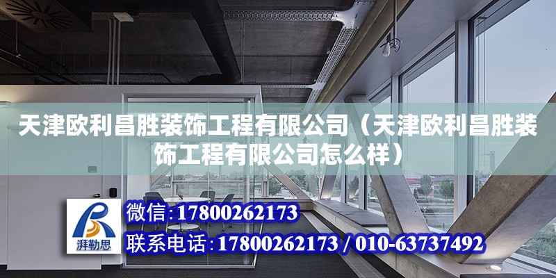 天津歐利昌勝裝飾工程有限公司（天津歐利昌勝裝飾工程有限公司怎么樣） 全國鋼結構廠