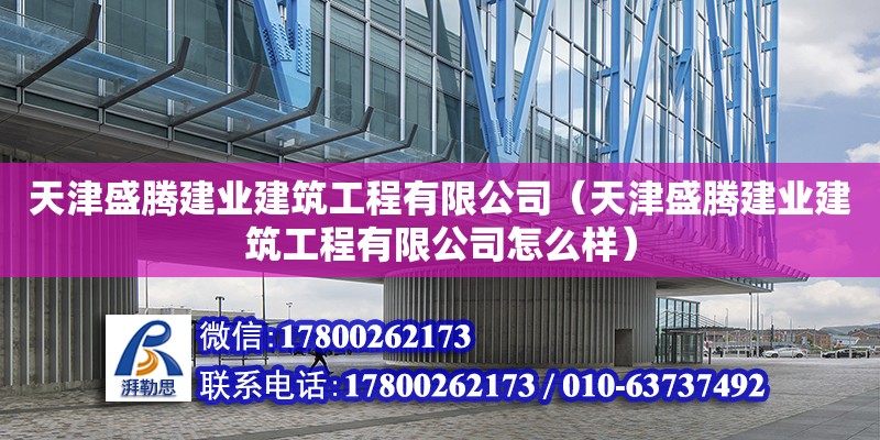 天津盛騰建業(yè)建筑工程有限公司（天津盛騰建業(yè)建筑工程有限公司怎么樣） 全國鋼結(jié)構(gòu)廠