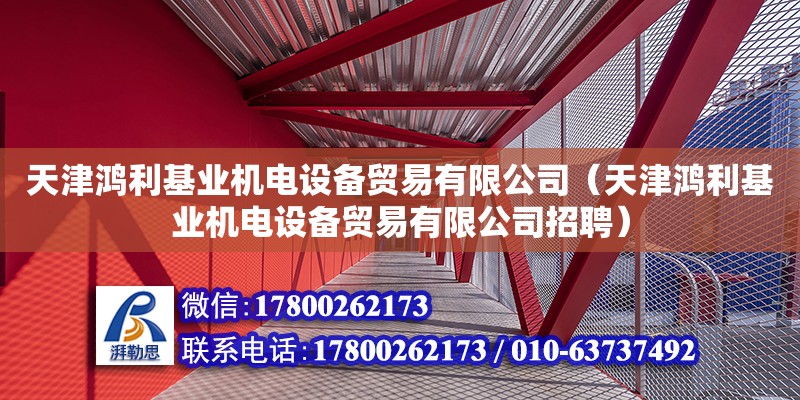 天津鴻利基業(yè)機(jī)電設(shè)備貿(mào)易有限公司（天津鴻利基業(yè)機(jī)電設(shè)備貿(mào)易有限公司招聘） 全國(guó)鋼結(jié)構(gòu)廠