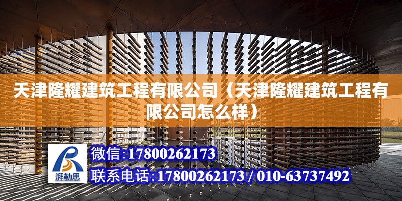 天津隆耀建筑工程有限公司（天津隆耀建筑工程有限公司怎么樣） 全國(guó)鋼結(jié)構(gòu)廠