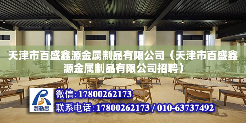 天津市百盛鑫源金屬制品有限公司（天津市百盛鑫源金屬制品有限公司招聘） 全國鋼結(jié)構(gòu)廠