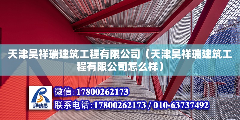 天津昊祥瑞建筑工程有限公司（天津昊祥瑞建筑工程有限公司怎么樣） 全國鋼結(jié)構(gòu)廠