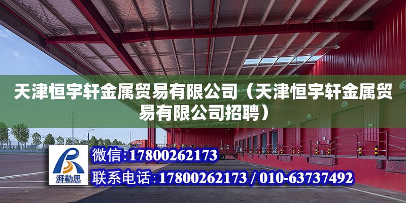 天津恒宇軒金屬貿(mào)易有限公司（天津恒宇軒金屬貿(mào)易有限公司招聘）