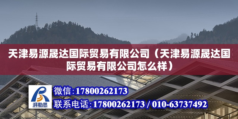 天津易源晟達國際貿(mào)易有限公司（天津易源晟達國際貿(mào)易有限公司怎么樣）