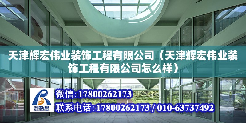 天津輝宏偉業(yè)裝飾工程有限公司（天津輝宏偉業(yè)裝飾工程有限公司怎么樣） 全國鋼結構廠