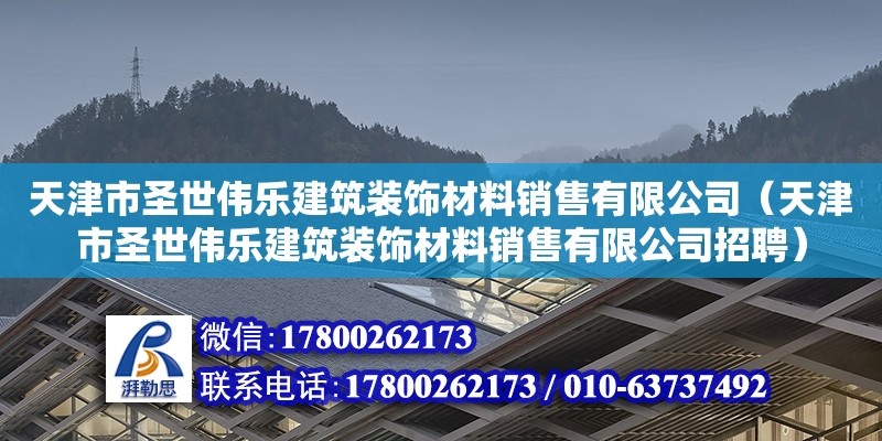 天津市圣世偉樂建筑裝飾材料銷售有限公司（天津市圣世偉樂建筑裝飾材料銷售有限公司招聘） 全國(guó)鋼結(jié)構(gòu)廠