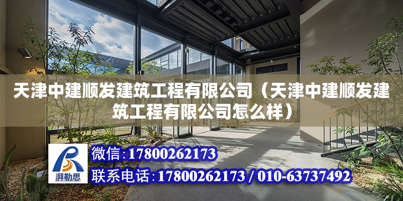 天津中建順發(fā)建筑工程有限公司（天津中建順發(fā)建筑工程有限公司怎么樣）