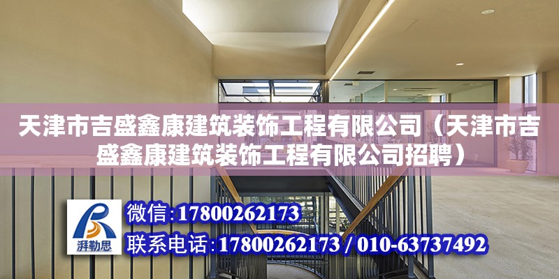 天津市吉盛鑫康建筑裝飾工程有限公司（天津市吉盛鑫康建筑裝飾工程有限公司招聘）