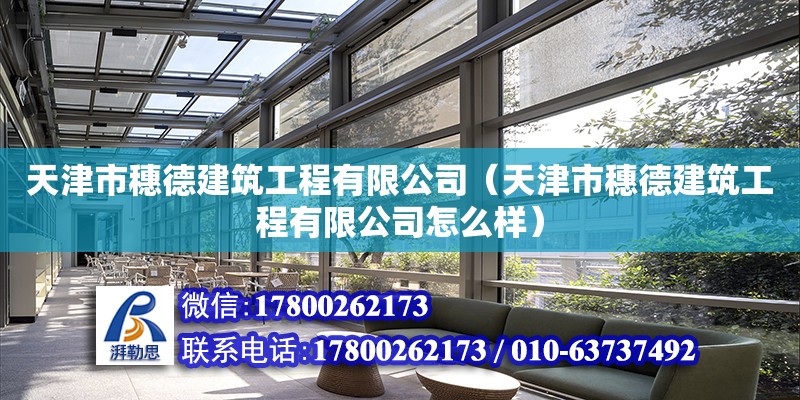 天津市穗德建筑工程有限公司（天津市穗德建筑工程有限公司怎么樣） 全國鋼結構廠