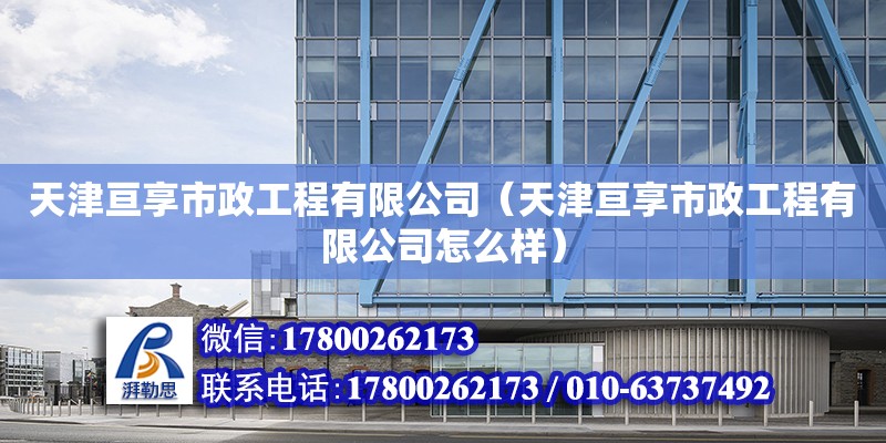 天津亙享市政工程有限公司（天津亙享市政工程有限公司怎么樣） 全國(guó)鋼結(jié)構(gòu)廠