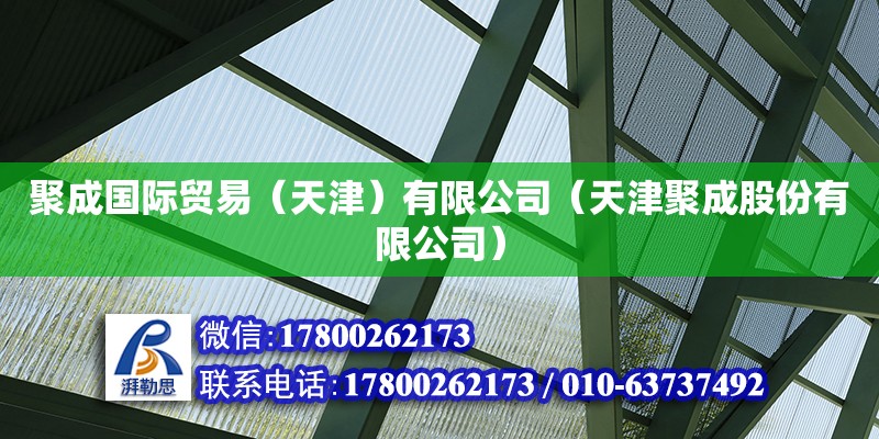 聚成國(guó)際貿(mào)易（天津）有限公司（天津聚成股份有限公司） 全國(guó)鋼結(jié)構(gòu)廠