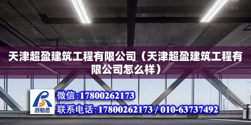 天津超盈建筑工程有限公司（天津超盈建筑工程有限公司怎么樣） 全國鋼結(jié)構(gòu)廠