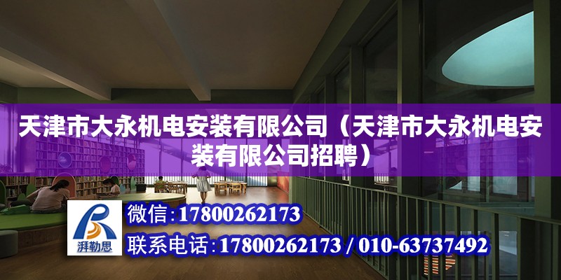 天津市大永機(jī)電安裝有限公司（天津市大永機(jī)電安裝有限公司招聘） 全國鋼結(jié)構(gòu)廠