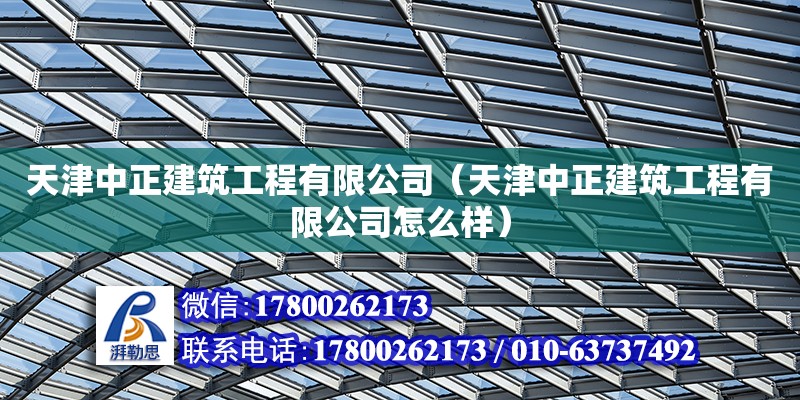 天津中正建筑工程有限公司（天津中正建筑工程有限公司怎么樣） 全國(guó)鋼結(jié)構(gòu)廠