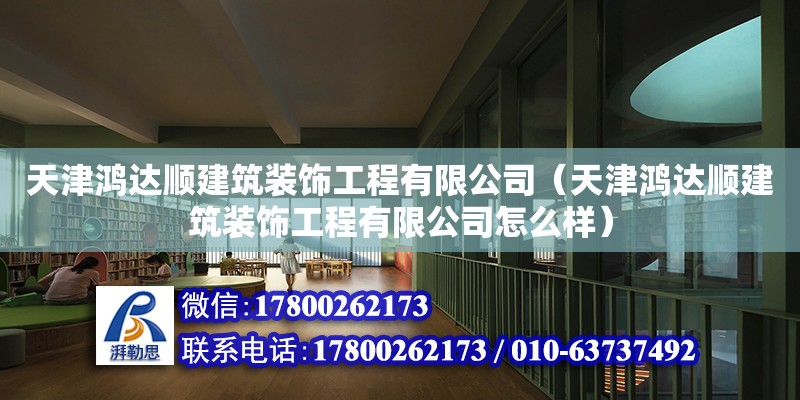 天津鴻達(dá)順建筑裝飾工程有限公司（天津鴻達(dá)順建筑裝飾工程有限公司怎么樣） 全國鋼結(jié)構(gòu)廠