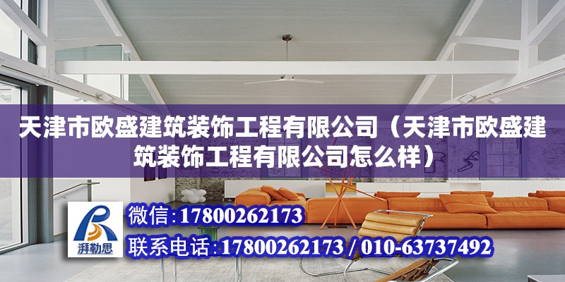 天津市歐盛建筑裝飾工程有限公司（天津市歐盛建筑裝飾工程有限公司怎么樣） 全國(guó)鋼結(jié)構(gòu)廠