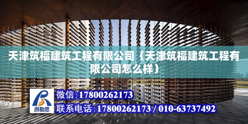 天津筑福建筑工程有限公司（天津筑福建筑工程有限公司怎么樣）