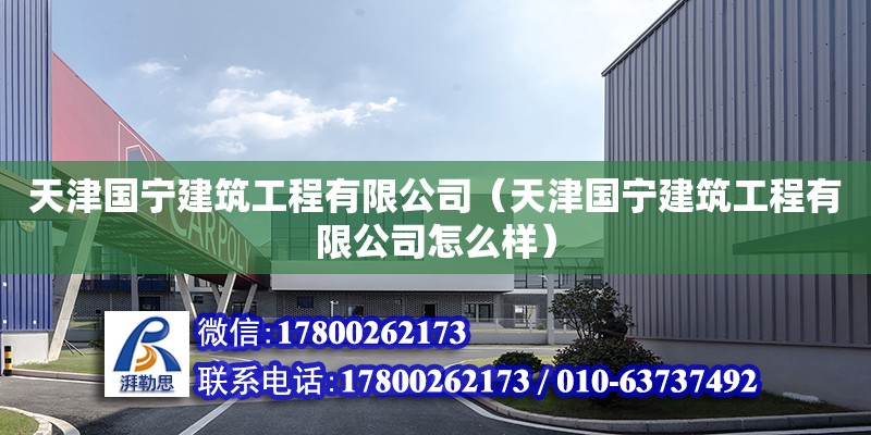 天津國寧建筑工程有限公司（天津國寧建筑工程有限公司怎么樣） 全國鋼結(jié)構(gòu)廠