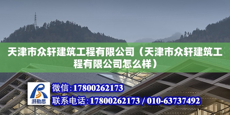 天津市眾軒建筑工程有限公司（天津市眾軒建筑工程有限公司怎么樣） 全國(guó)鋼結(jié)構(gòu)廠