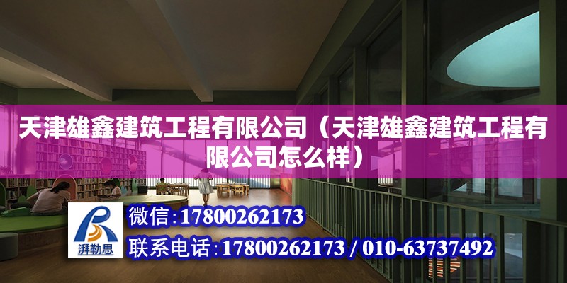 天津雄鑫建筑工程有限公司（天津雄鑫建筑工程有限公司怎么樣） 全國鋼結(jié)構(gòu)廠