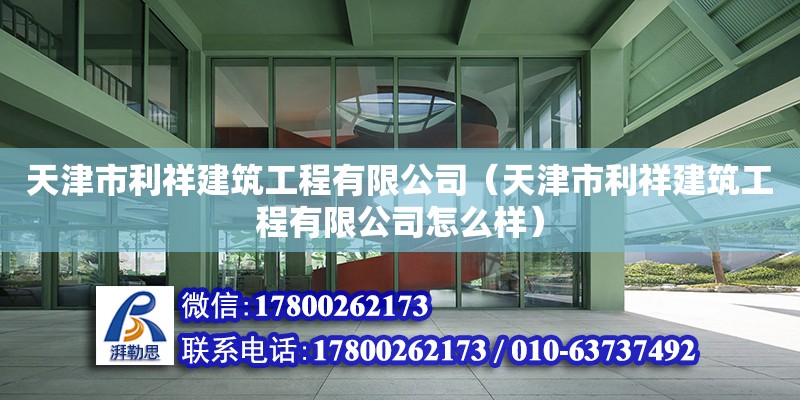 天津市利祥建筑工程有限公司（天津市利祥建筑工程有限公司怎么樣） 全國(guó)鋼結(jié)構(gòu)廠