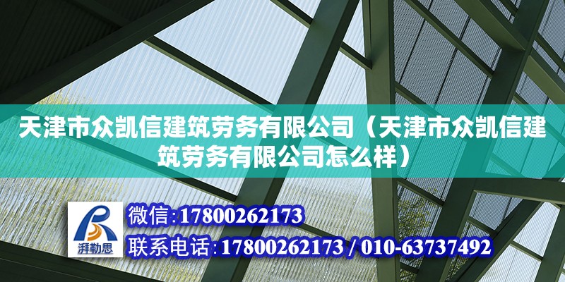 天津市眾凱信建筑勞務有限公司（天津市眾凱信建筑勞務有限公司怎么樣）