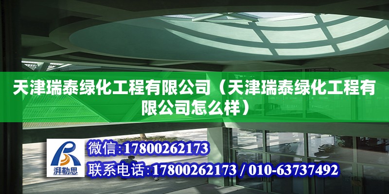 天津瑞泰綠化工程有限公司（天津瑞泰綠化工程有限公司怎么樣） 全國鋼結(jié)構(gòu)廠