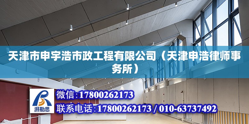 天津市申宇浩市政工程有限公司（天津申浩律師事務(wù)所） 全國(guó)鋼結(jié)構(gòu)廠