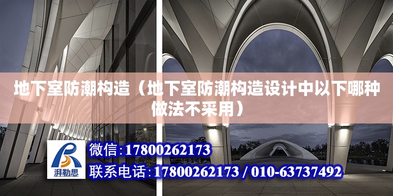 地下室防潮構(gòu)造（地下室防潮構(gòu)造設(shè)計中以下哪種做法不采用） 鋼結(jié)構(gòu)網(wǎng)架設(shè)計