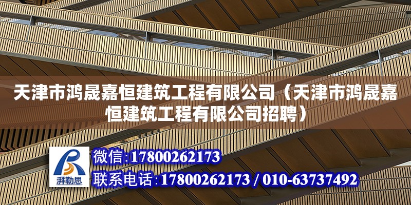 天津市鴻晟嘉恒建筑工程有限公司（天津市鴻晟嘉恒建筑工程有限公司招聘）