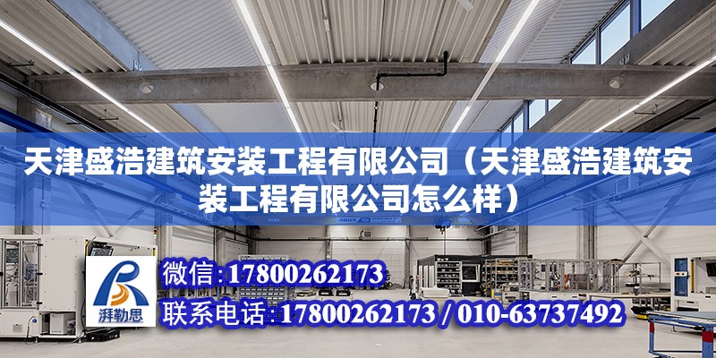 天津盛浩建筑安裝工程有限公司（天津盛浩建筑安裝工程有限公司怎么樣）